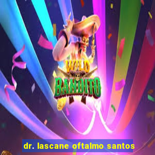 dr. lascane oftalmo santos